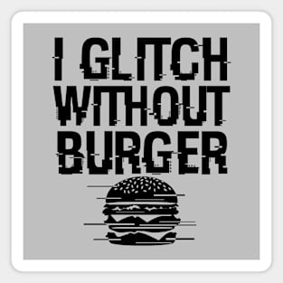 I Glitch Without Burger Funny Gift For Burger Lovers Magnet